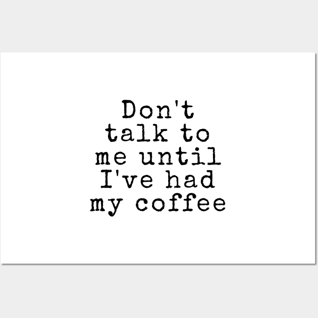 Don't talk to me until I've had my coffee - Coffee Quotes Wall Art by BloomingDiaries